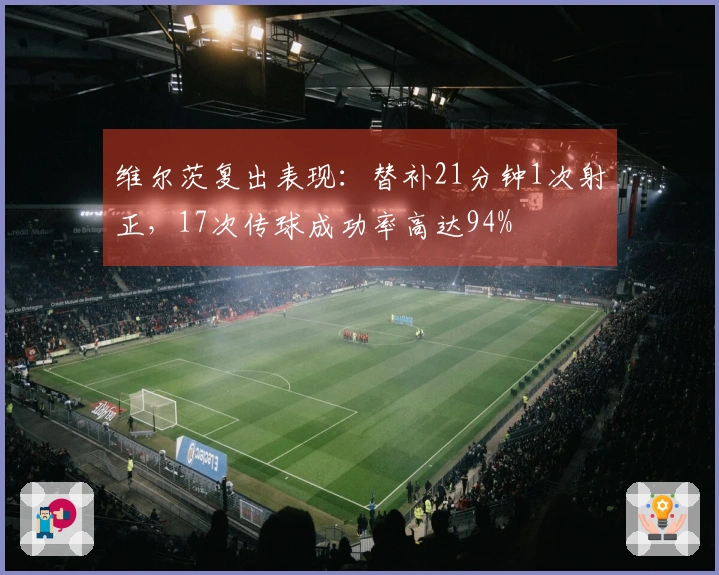 维尔茨复出表现：替补21分钟1次射正，17次传球成功率高达94%