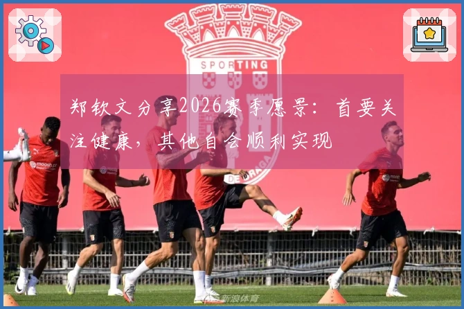 郑钦文分享2026赛季愿景：首要关注健康，其他自会顺利实现