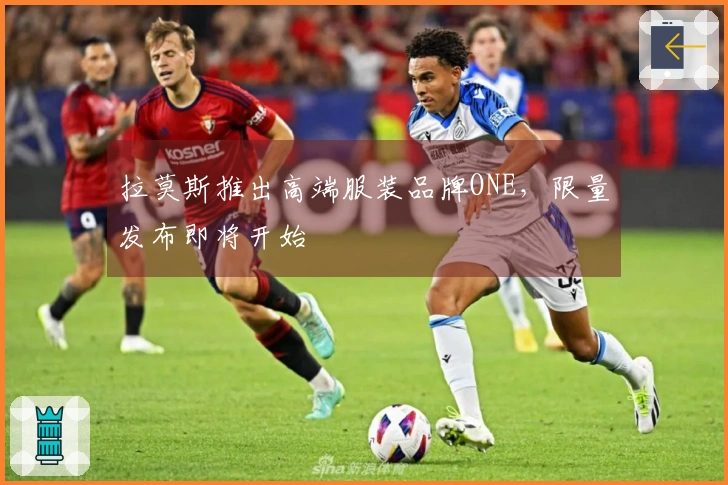 拉莫斯推出高端服装品牌ONE，限量发布即将开始