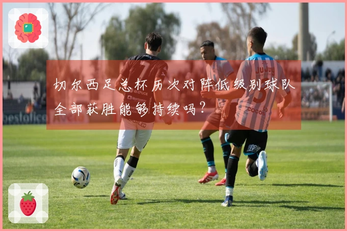 切尔西足总杯历次对阵低级别球队全部获胜能够持续吗？